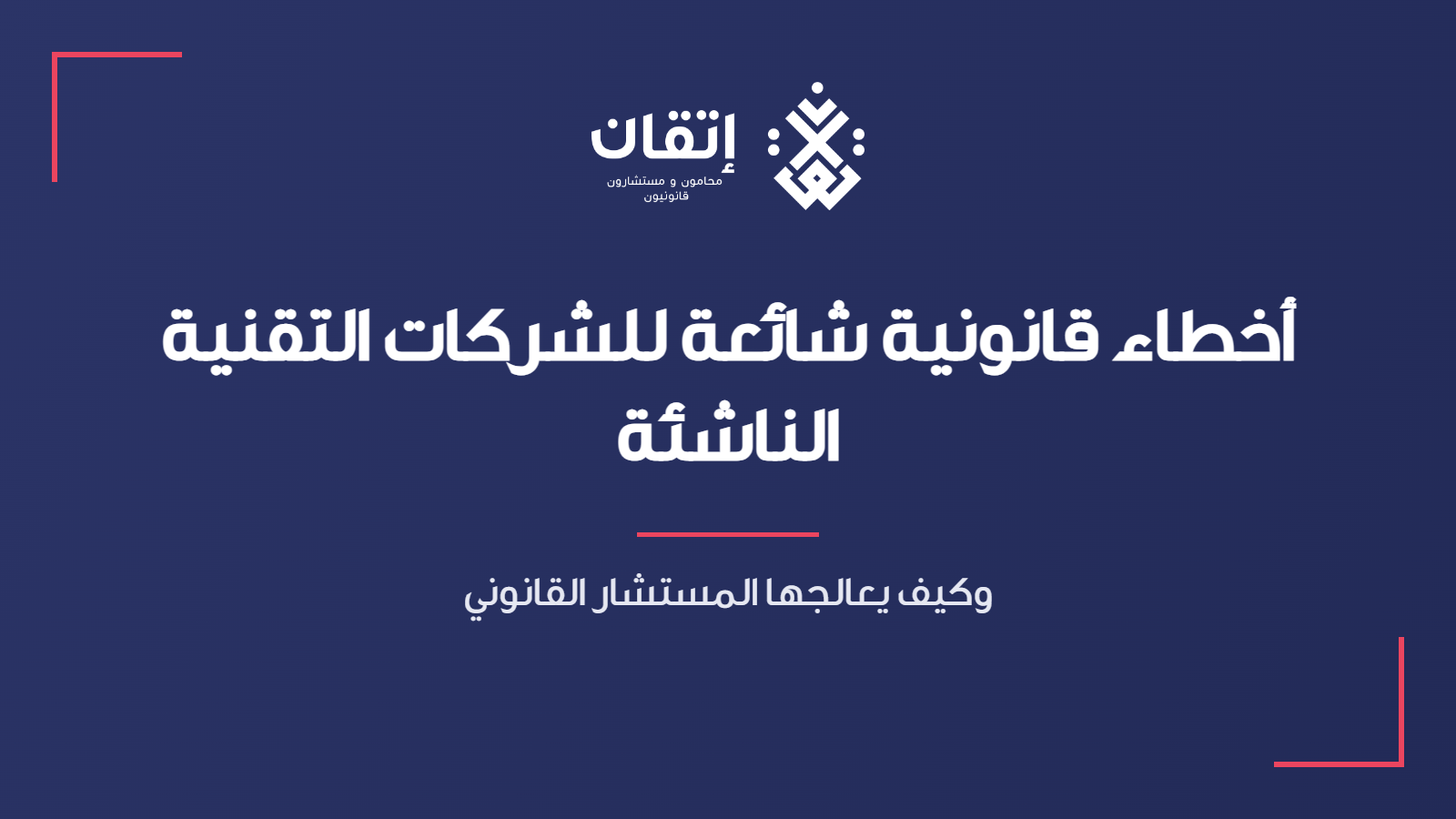 أخطاء قانونية شائعة للشركات التقنية الناشئة - وكيف يعالجها المستشار القانوني